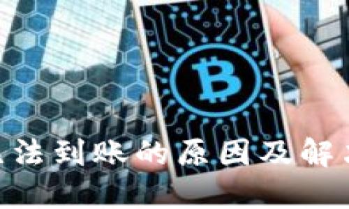 Tokenim無法到賬的原因及解決方法詳解