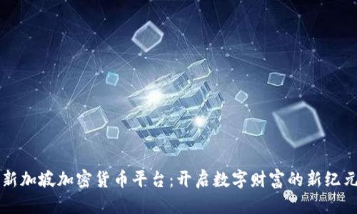 新加坡加密貨幣平臺：開啟數(shù)字財富的新紀(jì)元