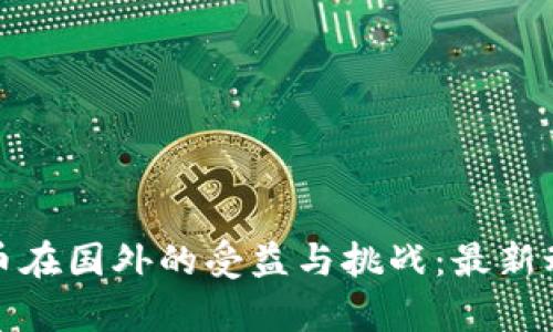 加密貨幣在國外的受益與挑戰(zhàn)：最新動(dòng)態(tài)分析