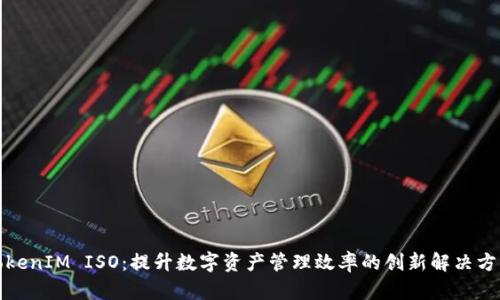 TokenIM ISO：提升數(shù)字資產(chǎn)管理效率的創(chuàng)新解決方案