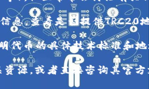 關(guān)于Tokenim是否有TRC20地址，首先我們需要了解TRC20是什么。TRC20是基于波場（Tron）網(wǎng)絡的代幣標準，與以太坊的ERC20類似。TRC20允許開發(fā)者在波場網(wǎng)絡上發(fā)行和管理代幣。

對于Tokenim這種代幣，其是否支持TRC20格式的地址取決于其具體的技術(shù)實現(xiàn)和發(fā)行方的決策。要確認Tokenim是否有TRC20地址，您可以查看以下幾個方面的信息：

1. **官方網(wǎng)站和白皮書**：查看Tokenim的官方網(wǎng)站和相關(guān)白皮書，通常會提供有關(guān)代幣標準、合約地址和兼容性的信息。

2. **社區(qū)和社交媒體**：關(guān)注Tokenim的社交媒體渠道（如Telegram、Twitter等），社區(qū)常常會討論有關(guān)代幣的最新信息以及是否支持TRC20地址。

3. **區(qū)塊鏈瀏覽器**：如Tronscan等區(qū)塊鏈瀏覽器可以直接查詢特定代幣的信息，查看是否提供TRC20地址。

4. **加密交易所**：如Tokenim在任何加密交易所上市，交易所的公告也會說明代幣的具體技術(shù)標準和地址。

總結(jié)而言，如果您想了解Tokenim是否有TRC20地址，建議您訪問其官網(wǎng)及相關(guān)資源，或者直接咨詢其官方支持渠道以獲取最準確的信息。