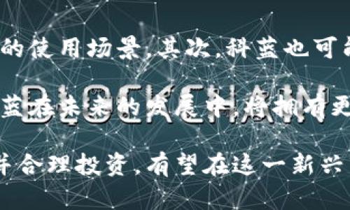 baioti加密貨幣科藍(lán)：未來金融的新選擇/baioti
加密貨幣, 科藍(lán), 區(qū)塊鏈, 投資/guanjianci

在當(dāng)今的數(shù)字時(shí)代，加密貨幣已經(jīng)成為一種新的投資方式和金融工具。隨著技術(shù)的不斷進(jìn)步與發(fā)展，越來越多的人開始關(guān)注和參與這一領(lǐng)域。在眾多的加密貨幣中，科藍(lán)（Coinland）引起了廣泛的討論和關(guān)注。本文將圍繞加密貨幣科藍(lán)的特點(diǎn)、優(yōu)勢以及未來的發(fā)展前景進(jìn)行詳細(xì)的介紹。

一、科藍(lán)的基本概念
科藍(lán)是一種基于區(qū)塊鏈技術(shù)的加密貨幣，它在去中心化的基礎(chǔ)上，結(jié)合了現(xiàn)代科技的特性，旨在提供更安全、更高效的金融交易方式?？扑{(lán)的交易機(jī)制通過智能合約實(shí)現(xiàn)，使交易流程更加透明和自動(dòng)化。

科藍(lán)的設(shè)計(jì)目標(biāo)是為了滿足用戶在交易過程中的需求，包括速度、安全性和隱私保護(hù)。在這方面，科藍(lán)通過創(chuàng)新的技術(shù)方案和獨(dú)特的網(wǎng)絡(luò)架構(gòu)，實(shí)現(xiàn)了相對(duì)較快的交易確認(rèn)時(shí)間和低交易成本。

二、科藍(lán)的特點(diǎn)與優(yōu)勢
相較于其他傳統(tǒng)貨幣，科藍(lán)憑借以下幾個(gè)顯著的特點(diǎn)和優(yōu)勢受到了用戶的青睞：

h41. 去中心化/h4
科藍(lán)采用的是去中心化的網(wǎng)絡(luò)結(jié)構(gòu)，這意味著沒有單一的實(shí)體或機(jī)構(gòu)可以控制網(wǎng)絡(luò)的整體運(yùn)作。這種設(shè)計(jì)提升了系統(tǒng)的安全性，使得任何人都難以操控網(wǎng)絡(luò)中的數(shù)據(jù)。

h42. 安全性高/h4
科藍(lán)利用先進(jìn)的加密技術(shù)確保交易的安全性。每一筆交易都會(huì)經(jīng)過多重驗(yàn)證，確保信息不能被篡改或偽造。這使得用戶在進(jìn)行交易時(shí)，可以放心依賴科藍(lán)的安全性。

h43. 交易速度快/h4
科藍(lán)的交易確認(rèn)時(shí)間較短，用戶可以在短時(shí)間內(nèi)完成交易。這一優(yōu)勢使得科藍(lán)非常適合用于日常的支付和轉(zhuǎn)賬服務(wù)。

h44. 成本低廉/h4
相較于傳統(tǒng)金融交易，科藍(lán)的交易成本非常低。用戶在進(jìn)行交易時(shí)，往往只需支付少量的網(wǎng)絡(luò)費(fèi)用，這使得科藍(lán)在小額支付中表現(xiàn)尤為出色。

三、科藍(lán)的應(yīng)用場景
科藍(lán)作為一種新興的加密貨幣，其應(yīng)用場景非常廣泛。以下是一些典型的應(yīng)用案例：

h41. 商品交易/h4
越來越多的商家和在線平臺(tái)開始接受科藍(lán)作為支付手段。用戶可以使用科藍(lán)購買各類商品，從日常消費(fèi)到奢侈品，科藍(lán)都展現(xiàn)出了巨大的潛力。

h42. 跨國匯款/h4
傳統(tǒng)的跨國匯款通常需要高昂的手續(xù)費(fèi)和較長的處理時(shí)間，而科藍(lán)卻能夠以更低的成本和更快的速度完成這一過程，成為國際貿(mào)易的新選擇。

h43. 投資與理財(cái)/h4
作為一種投資工具，科藍(lán)吸引了大量投資者的目光。用戶可以通過購買和持有科藍(lán)來進(jìn)行資產(chǎn)的增值，同時(shí)也可以參與到科藍(lán)的投票和治理中。

h44. 社區(qū)激勵(lì)/h4
科藍(lán)的生態(tài)系統(tǒng)中，用戶的參與和反饋會(huì)得到相應(yīng)的獎(jiǎng)勵(lì)，這種激勵(lì)機(jī)制促進(jìn)了社區(qū)的建設(shè)與發(fā)展，使得科藍(lán)形成了良好的用戶粘性。

四、科藍(lán)的未來發(fā)展前景
隨著加密貨幣市場的不斷發(fā)展，科藍(lán)有望在未來迎來更大的機(jī)遇。以下是對(duì)科藍(lán)未來發(fā)展的幾個(gè)展望：

h41. 技術(shù)創(chuàng)新/h4
科藍(lán)將在技術(shù)上持續(xù)創(chuàng)新，以更好地適應(yīng)市場的需求。未來可能會(huì)推出更多的功能，比如更復(fù)雜的智能合約功能和更高效的網(wǎng)絡(luò)基礎(chǔ)設(shè)施。

h42. 市場推廣/h4
通過多種營銷和推廣手段，科藍(lán)將進(jìn)一步擴(kuò)大其市場影響力，吸引更多用戶的參與。這包括用戶體驗(yàn)、增加合作伙伴、擴(kuò)大接受支付的商戶網(wǎng)絡(luò)等。

h43. 合規(guī)化發(fā)展/h4
隨著全球各國對(duì)加密貨幣的監(jiān)管政策日益嚴(yán)格，科藍(lán)將致力于合規(guī)化發(fā)展，確保自身的合法性與合規(guī)性，以便順利開拓更大的市場。

h44. 國際化布局/h4
科藍(lán)將積極探索國際市場的機(jī)會(huì)，尋求與本地支付系統(tǒng)和金融機(jī)構(gòu)合作，使全球用戶都能方便地使用科藍(lán)進(jìn)行交易。

五、可能相關(guān)的問題

h4問題1：科藍(lán)與其他加密貨幣的區(qū)別是什么？/h4
科藍(lán)與其他加密貨幣相比，最大的區(qū)別在于其核心技術(shù)和應(yīng)用場景?？扑{(lán)專注于提供更快的交易速度和更低的交易成本，同時(shí)在安全性上也具有較大的優(yōu)勢。除此之外，科藍(lán)在社區(qū)建設(shè)和用戶激勵(lì)方面也有著獨(dú)特的策略，這使得它在眾多加密貨幣中脫穎而出。

此外，科藍(lán)的開發(fā)團(tuán)隊(duì)也在不斷其技術(shù)架構(gòu)，使其能夠支持更多應(yīng)用場景，特別是在商業(yè)交易和國際匯款方面?？扑{(lán)的設(shè)計(jì)初衷是為用戶提供更好的使用體驗(yàn)，而這一點(diǎn)在其他許多加密貨幣中并不明顯。

h4問題2：科藍(lán)如何保障用戶的隱私安全？/h4
科藍(lán)在用戶隱私安全方面采取了多種措施。首先，在交易過程中，科藍(lán)通過加密算法確保用戶的交易數(shù)據(jù)不能被第三方獲取。其次，科藍(lán)采用匿名化技術(shù)，使得用戶的身份信息不會(huì)暴露在網(wǎng)絡(luò)上。

同時(shí)，科藍(lán)平臺(tái)還提供用戶數(shù)據(jù)保護(hù)政策，確保用戶的個(gè)人信息不會(huì)被不當(dāng)使用。用戶可以選擇在何種程度上共享自己的交易信息，這使得用戶在使用科藍(lán)的過程中，能夠自主管理自己的隱私。

h4問題3：科藍(lán)的投資風(fēng)險(xiǎn)有哪些？/h4
盡管科藍(lán)作為一種加密貨幣有不少優(yōu)勢，但投資者在進(jìn)入這一市場時(shí)仍需謹(jǐn)慎。首先，市場波動(dòng)性大，加密貨幣普遍面臨價(jià)格暴漲暴跌的風(fēng)險(xiǎn)，投資者需做好心理準(zhǔn)備，理性投資。其次，科藍(lán)作為新興幣種，其技術(shù)仍在不斷發(fā)展，未來的變化不可預(yù)知，這可能對(duì)投資者的收益產(chǎn)生影響。

此外，還需考慮數(shù)字資產(chǎn)被盜的風(fēng)險(xiǎn)。盡管科藍(lán)很注重安全性，但網(wǎng)絡(luò)安全無時(shí)無刻不在變化，投資者應(yīng)時(shí)刻保持警惕，保護(hù)自己的數(shù)字資產(chǎn)安全。合理配置資產(chǎn)，并分散投資，是降低風(fēng)險(xiǎn)的有效策略。

h4問題4：未來科藍(lán)的應(yīng)用有哪些可能的發(fā)展方向？/h4
未來，科藍(lán)的應(yīng)用將可能朝著多個(gè)方向發(fā)展。首先，在金融領(lǐng)域，科藍(lán)有望與傳統(tǒng)銀行和支付平臺(tái)合作，拓展其在日常消費(fèi)支付中的使用場景。其次，科藍(lán)也可能進(jìn)入更多的領(lǐng)域，比如供應(yīng)鏈管理、智能合約、數(shù)字身份認(rèn)證等。

此外，隨著區(qū)塊鏈技術(shù)的不斷發(fā)展，科藍(lán)可以結(jié)合新興的技術(shù)趨勢，如人工智能和物聯(lián)網(wǎng)，來提升其自身的功能和應(yīng)用。這使得科藍(lán)在未來的發(fā)展中，將擁有更為廣闊的前景。

總之，加密貨幣科藍(lán)憑借其獨(dú)特的優(yōu)勢與發(fā)展?jié)摿?，正在逐步成為未來金融的重要組成部分。用戶若能把握這一機(jī)會(huì)，深入了解并合理投資，有望在這一新興市場中獲得可觀的收益。