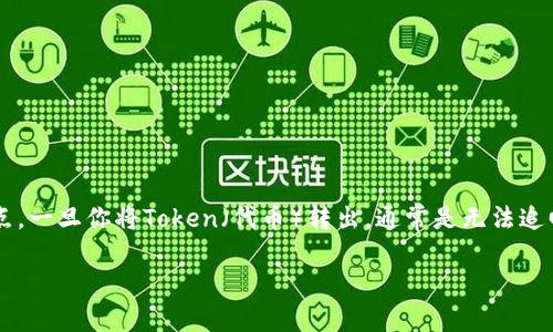 在區(qū)塊鏈和加密貨幣的世界里，轉(zhuǎn)賬的不可逆性是一個重要的特點。一旦你將Token（代幣）轉(zhuǎn)出，通常是無法追回的。下面將對這一主題進行深入的探討，包括相關(guān)的問題和解答。

Tokenim轉(zhuǎn)出后能追回嗎？