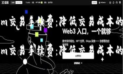 如何Tokenim交易手續(xù)費：降低交易成本的策略與分析

如何Tokenim交易手續(xù)費：降低交易成本的策略與分析