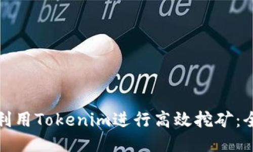 : 如何利用Tokenim進(jìn)行高效挖礦：全面指南