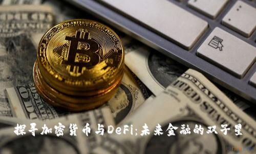 探尋加密貨幣與DeFi：未來金融的雙子星