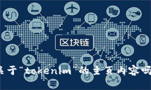 抱歉，你的請求似乎不完整。你是想獲取關(guān)于“tokenim”的主頁內(nèi)容嗎？請?zhí)峁└嗟募?xì)節(jié)，以便我可以幫助你。