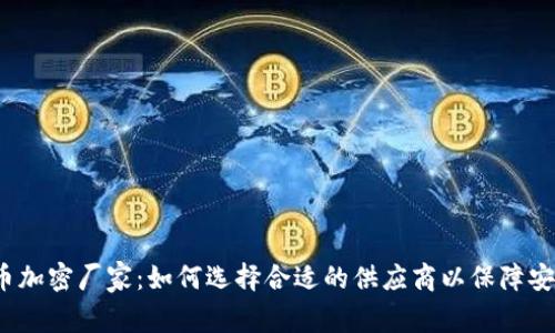  虛擬貨幣加密廠家：如何選擇合適的供應商以保障安全與效益