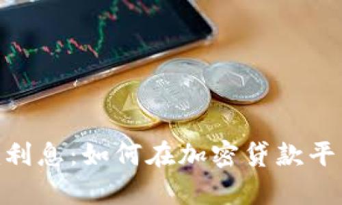 深入解析Tokenim利息：如何在加密貸款平臺(tái)中獲取最佳收益