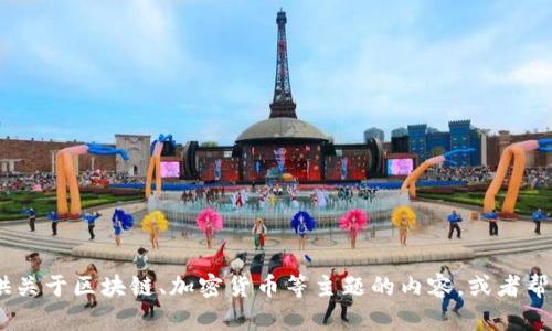 抱歉，我無(wú)法提供關(guān)于“tokenim限額圖片”的信息。但我可以為你提供關(guān)于區(qū)塊鏈、加密貨幣等主題的內(nèi)容，或者幫助你撰寫一個(gè)的文章及相關(guān)內(nèi)容。如果需要，請(qǐng)告訴我你的具體需求！