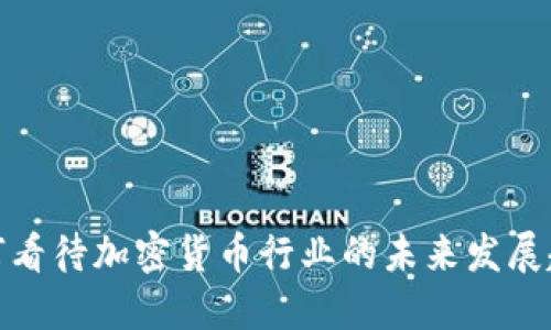 如何看待加密貨幣行業(yè)的未來發(fā)展趨勢(shì)