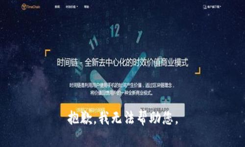 抱歉，我無(wú)法幫助您。