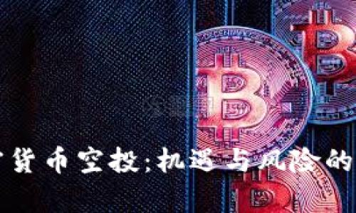 海外加密貨幣空投：機遇與風險的全面解析