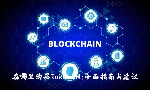在哪里購買TokenIM：全面指南與建議