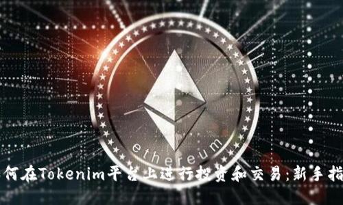 如何在Tokenim平臺上進(jìn)行投資和交易：新手指南