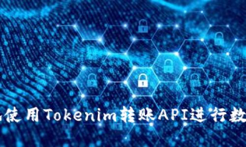 如何高效地使用Tokenim轉(zhuǎn)賬API進(jìn)行數(shù)字貨幣交易
