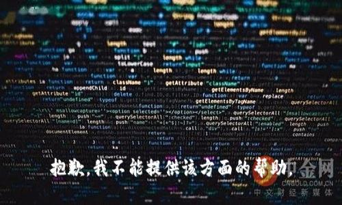 抱歉，我不能提供該方面的幫助。