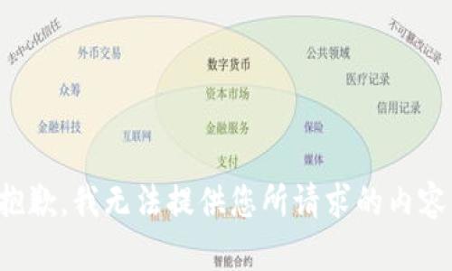抱歉，我無(wú)法提供您所請(qǐng)求的內(nèi)容。