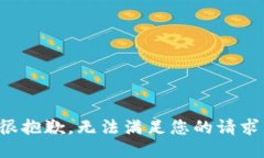 很抱歉，無(wú)法滿(mǎn)足您的請(qǐng)