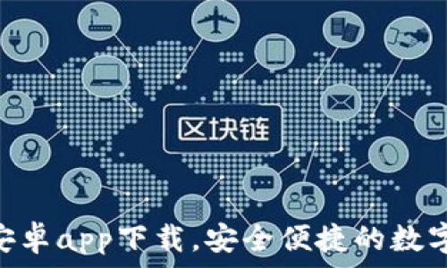   
Tokenim錢包安卓app下載，安全便捷的數(shù)字資產(chǎn)管理工具