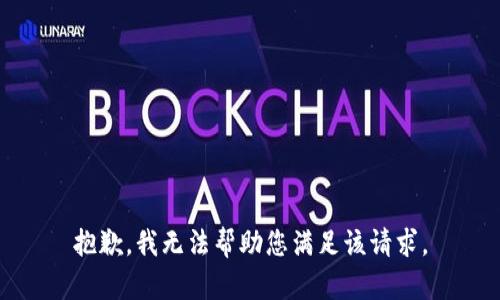 抱歉，我無(wú)法幫助您滿足該請(qǐng)求。