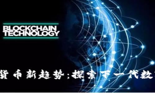 2023年加密貨幣新趨勢：探索下一代數(shù)字資產(chǎn)的未來