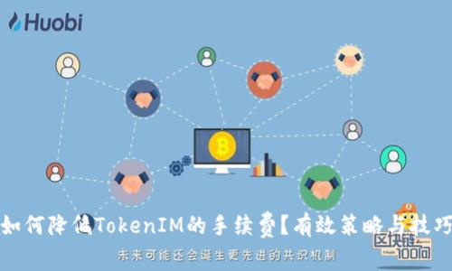 如何降低TokenIM的手續(xù)費？有效策略與技巧