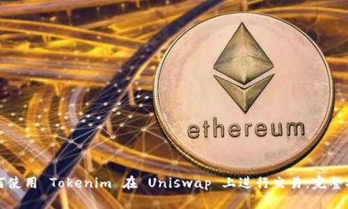 如何使用 Tokenim 在 Uniswap 上進行交易：完整指南