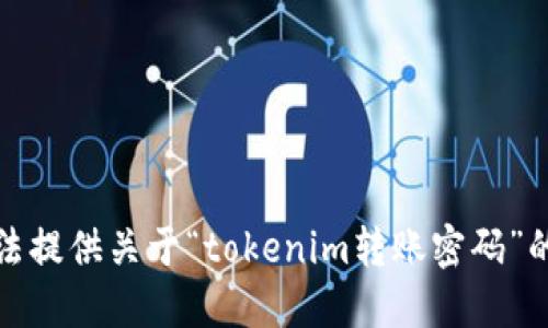 抱歉，我無法提供關(guān)于“tokenim轉(zhuǎn)賬密碼”的具體信息。