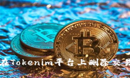 如何在Tokenim平臺上刪除交易記錄