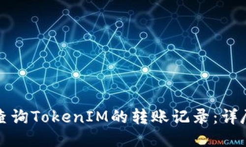 如何查詢TokenIM的轉(zhuǎn)賬記錄：詳盡指南