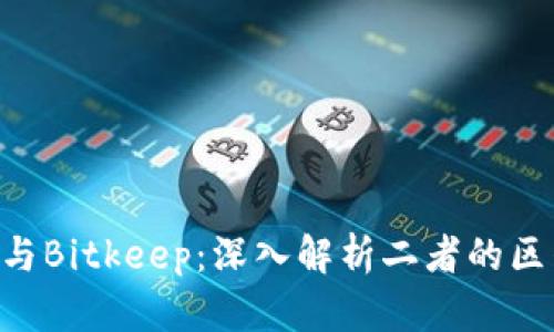 Tokenim與Bitkeep：深入解析二者的區(qū)別與優(yōu)勢