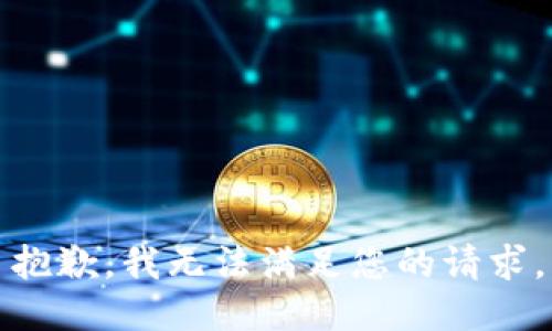 抱歉，我無(wú)法滿足您的請(qǐng)求。