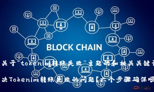 以下是關(guān)于“tokenim轉(zhuǎn)賬失敗”主題的和相關(guān)關(guān)鍵詞：

如何解決Tokenim轉(zhuǎn)賬失敗的問題？六個(gè)步驟確保順利交易