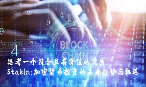 思考一個(gè)符合且有價(jià)值的優(yōu)秀
Stakin：加密貨幣投資的未來趨勢(shì)與機(jī)遇