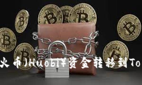 如何將火幣（Huobi）資金轉(zhuǎn)移到Tokenim?
