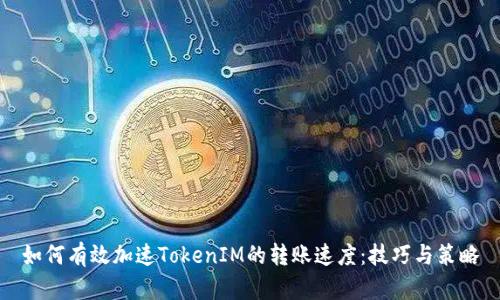 如何有效加速TokenIM的轉(zhuǎn)賬速度：技巧與策略