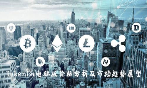Tokenim電腦版價(jià)格分析及市場(chǎng)趨勢(shì)展望