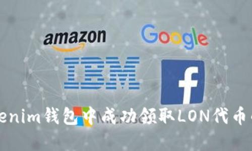 如何在Tokenim錢包中成功領(lǐng)取LON代幣的詳細(xì)指南