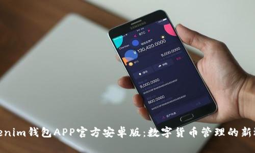 Tokenim錢包APP官方安卓版：數(shù)字貨幣管理的新選擇