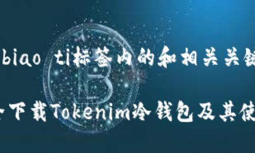 biao ti/biao ti標簽內(nèi)的和相關(guān)關(guān)鍵詞如下：

如何安全下載Tokenim冷錢包及其使用指南
