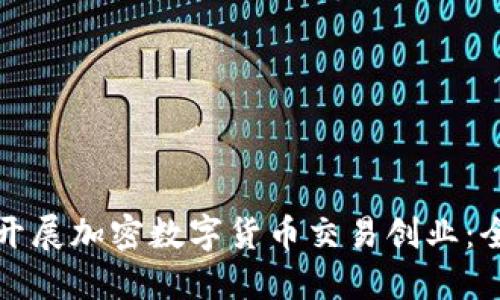 如何成功開展加密數字貨幣交易創(chuàng)業(yè)：全方位指南