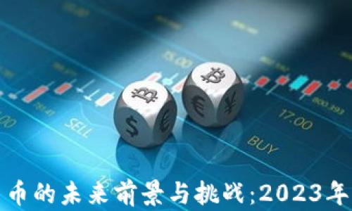 
加密數(shù)字貨幣的未來(lái)前景與挑戰(zhàn)：2023年的全面分析