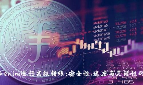 如何利用Tokenim進(jìn)行高級(jí)轉(zhuǎn)賬：安全性、速度與靈活性的全方位指南