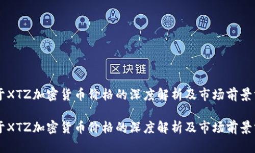 關(guān)于XTZ加密貨幣價(jià)格的深度解析及市場(chǎng)前景分析

關(guān)于XTZ加密貨幣價(jià)格的深度解析及市場(chǎng)前景分析