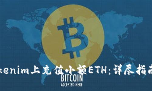 如何在Tokenim上充值小額ETH：詳盡指南與 FAQs