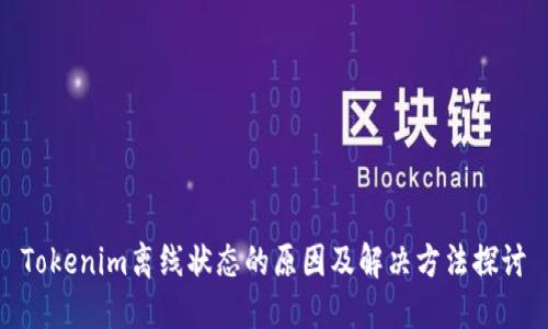 Tokenim離線狀態(tài)的原因及解決方法探討