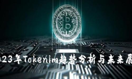 2023年Tokenim趨勢分析與未來展望
