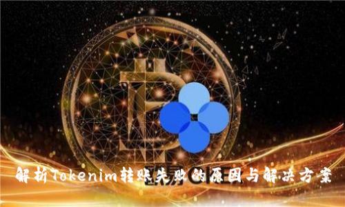 解析Tokenim轉賬失敗的原因與解決方案