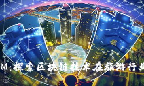 桂林TokenIM：探索區(qū)塊鏈技術在旅游行業(yè)的無限潛力